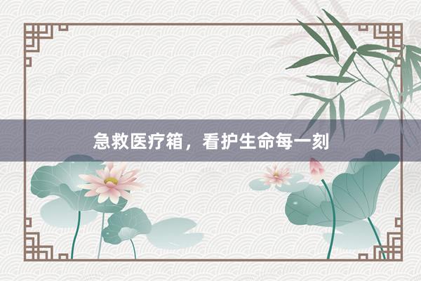 急救医疗箱，看护生命每一刻