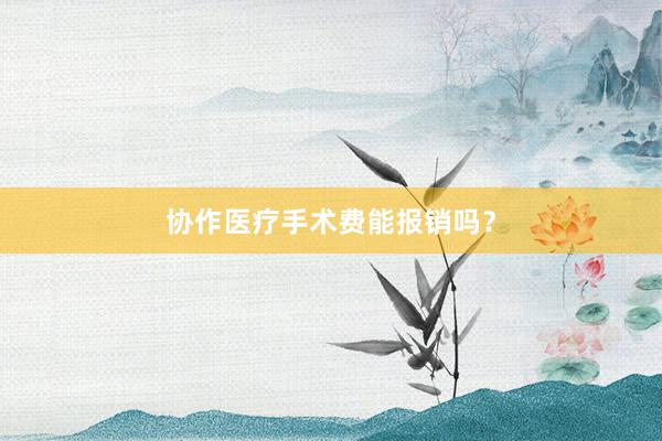 协作医疗手术费能报销吗？
