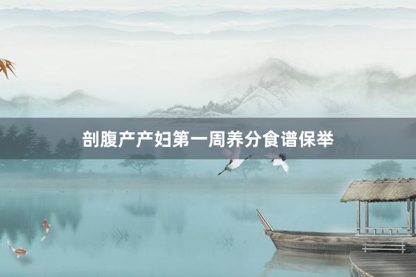 剖腹产产妇第一周养分食谱保举